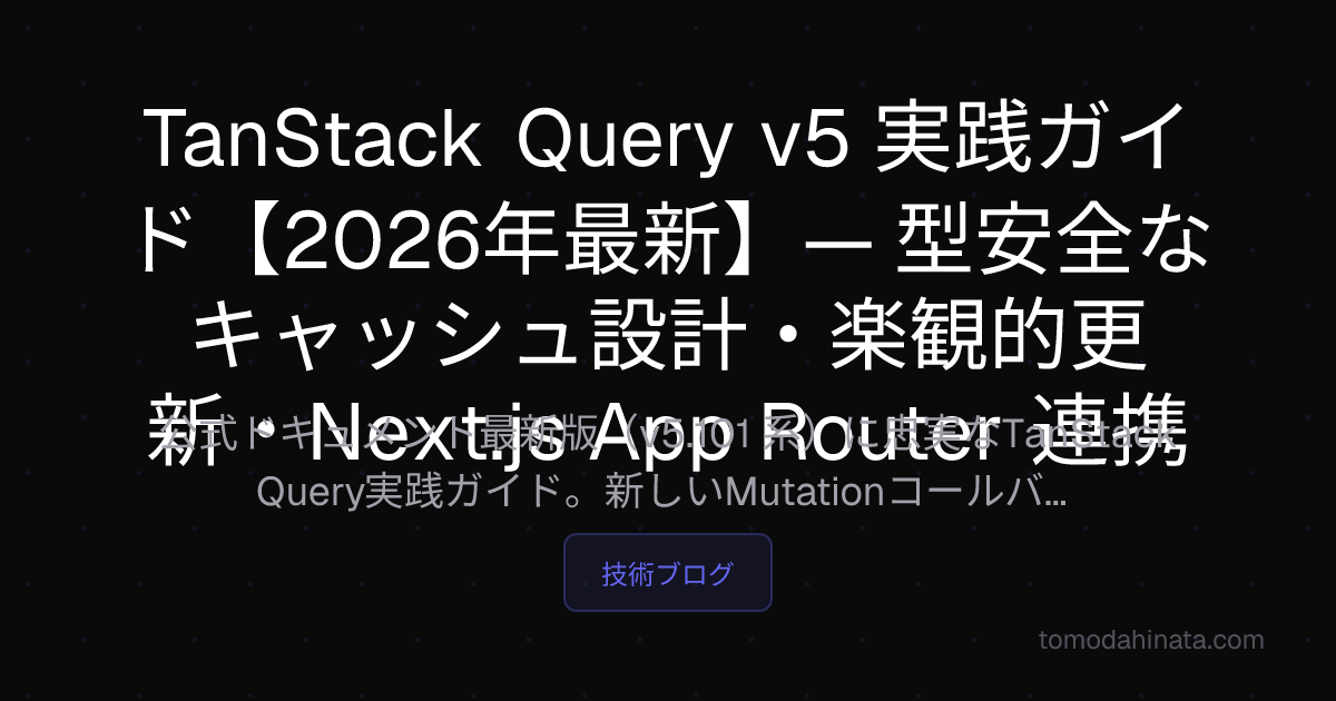 TanStack Query v5 実践ガイド 2026｜型安全なキャッシュ・楽観的更新・App Router連携